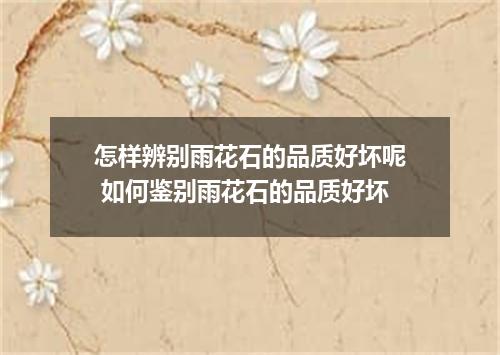 怎样辨别雨花石的品质好坏呢 如何鉴别雨花石的品质好坏