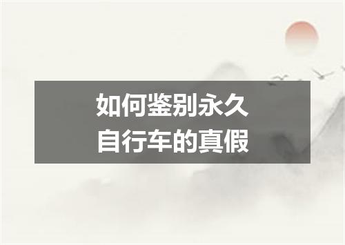 如何鉴别永久自行车的真假