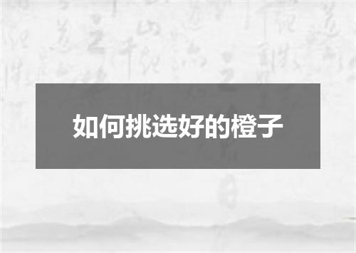 如何挑选好的橙子