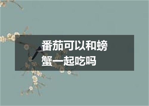 番茄可以和螃蟹一起吃吗