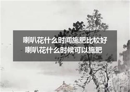 喇叭花什么时间施肥比较好 喇叭花什么时候可以施肥