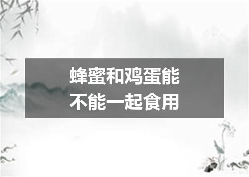 蜂蜜和鸡蛋能不能一起食用