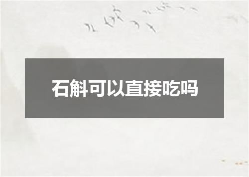 石斛可以直接吃吗