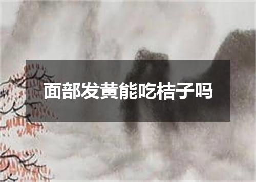 面部发黄能吃桔子吗