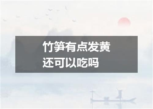 竹笋有点发黄还可以吃吗