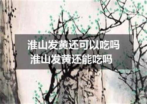 淮山发黄还可以吃吗 淮山发黄还能吃吗