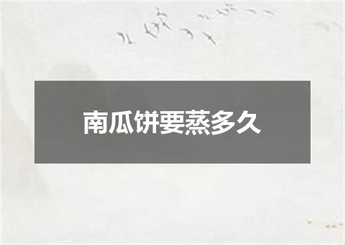 南瓜饼要蒸多久