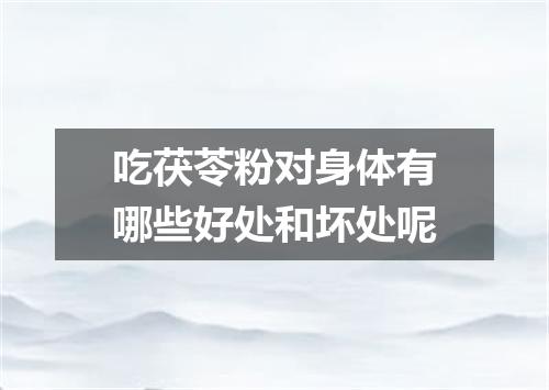 吃茯苓粉对身体有哪些好处和坏处呢