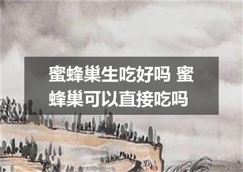 蜜蜂巢生吃好吗 蜜蜂巢可以直接吃吗