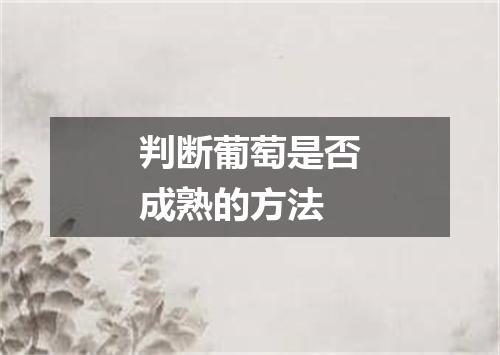 判断葡萄是否成熟的方法