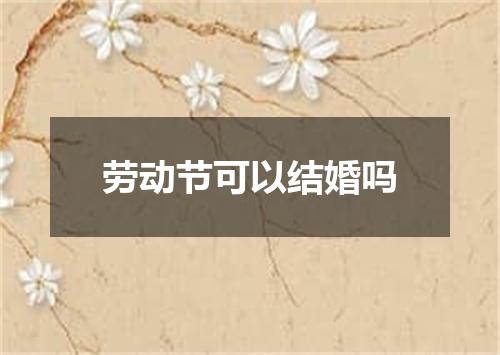 劳动节可以结婚吗