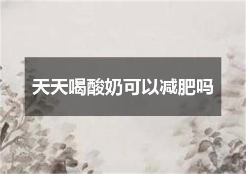 天天喝酸奶可以减肥吗