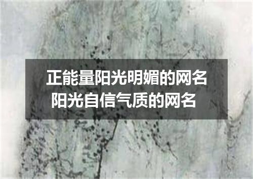 正能量阳光明媚的网名 阳光自信气质的网名