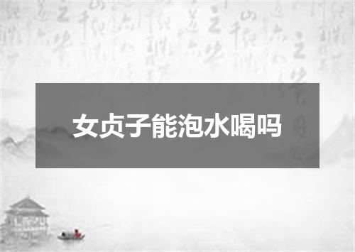 女贞子能泡水喝吗