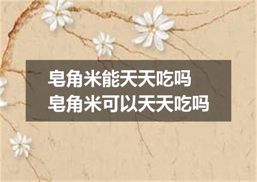 皂角米能天天吃吗 皂角米可以天天吃吗