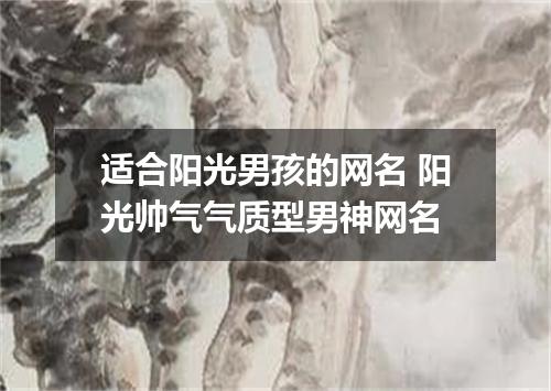 适合阳光男孩的网名 阳光帅气气质型男神网名