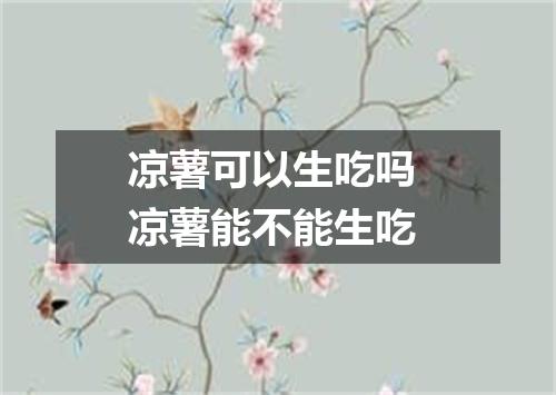 凉薯可以生吃吗 凉薯能不能生吃