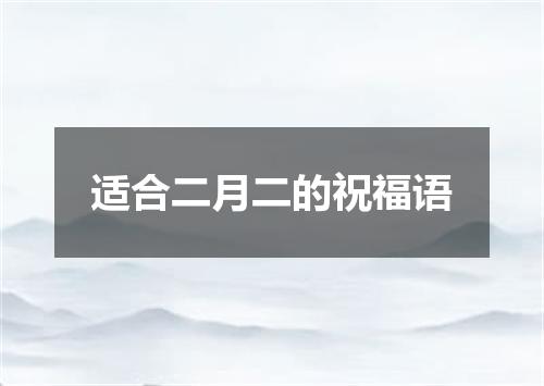 适合二月二的祝福语