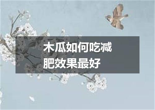 木瓜如何吃减肥效果最好
