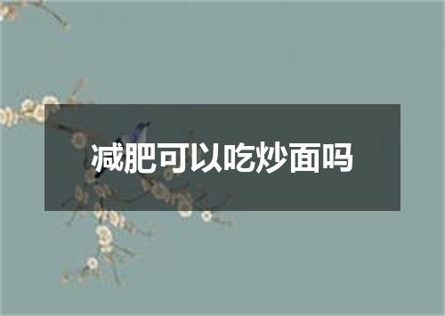 减肥可以吃炒面吗