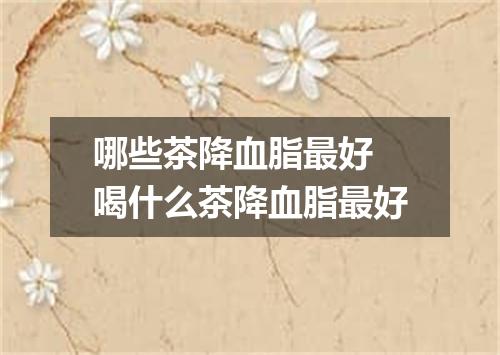 哪些茶降血脂最好 喝什么茶降血脂最好