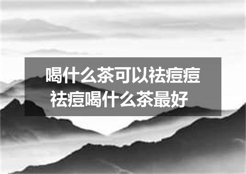 喝什么茶可以祛痘痘 祛痘喝什么茶最好