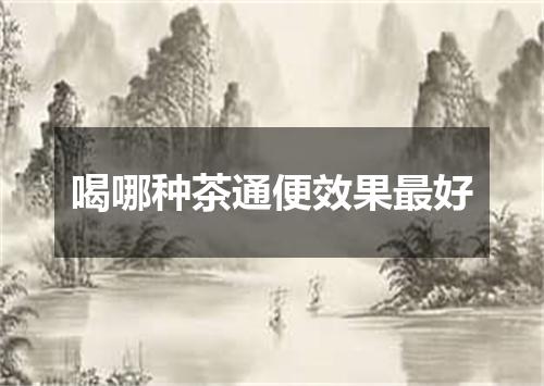 喝哪种茶通便效果最好