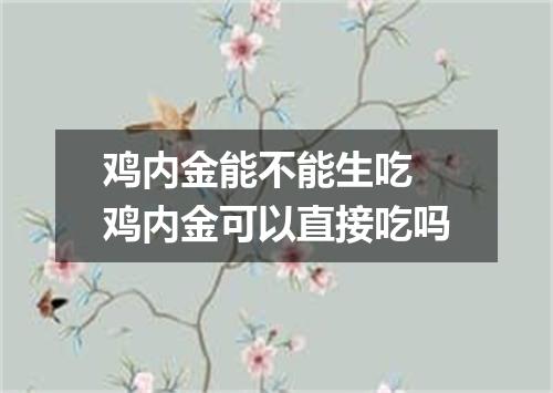 鸡内金能不能生吃 鸡内金可以直接吃吗