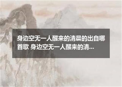 身边空无一人醒来的清晨的出自哪首歌 身边空无一人醒来的清晨是什么歌
