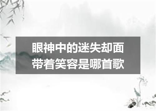 眼神中的迷失却面带着笑容是哪首歌