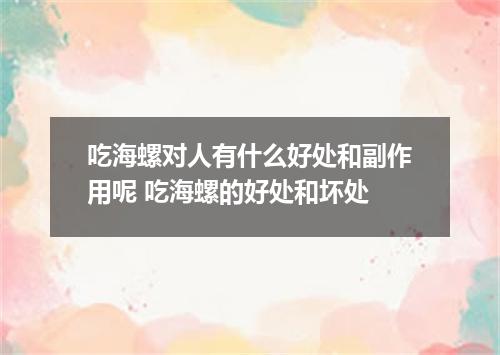 吃海螺对人有什么好处和副作用呢 吃海螺的好处和坏处