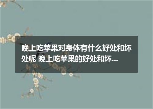 晚上吃苹果对身体有什么好处和坏处呢 晚上吃苹果的好处和坏处