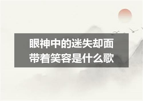 眼神中的迷失却面带着笑容是什么歌