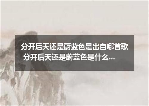 分开后天还是蔚蓝色是出自哪首歌 分开后天还是蔚蓝色是什么歌