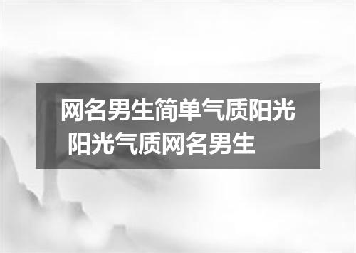 网名男生简单气质阳光 阳光气质网名男生