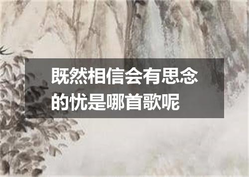 既然相信会有思念的忧是哪首歌呢