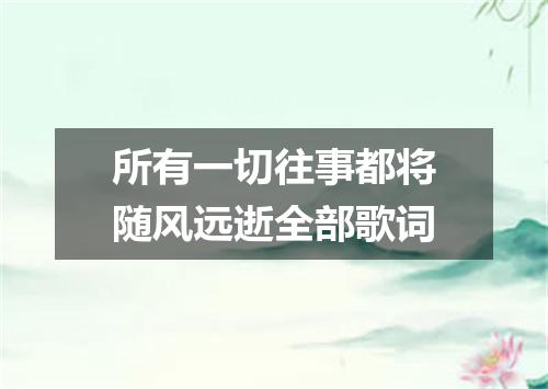 所有一切往事都将随风远逝全部歌词