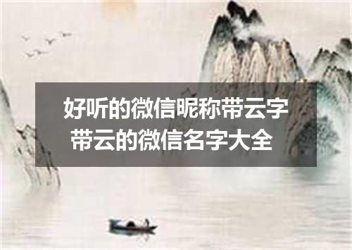 好听的微信昵称带云字 带云的微信名字大全