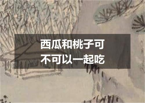 西瓜和桃子可不可以一起吃