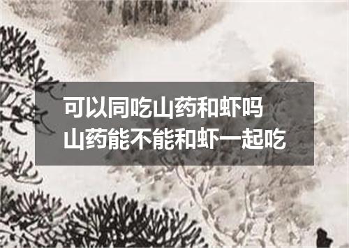 可以同吃山药和虾吗 山药能不能和虾一起吃