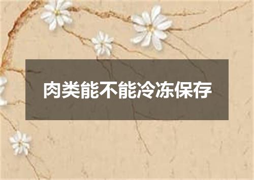 肉类能不能冷冻保存