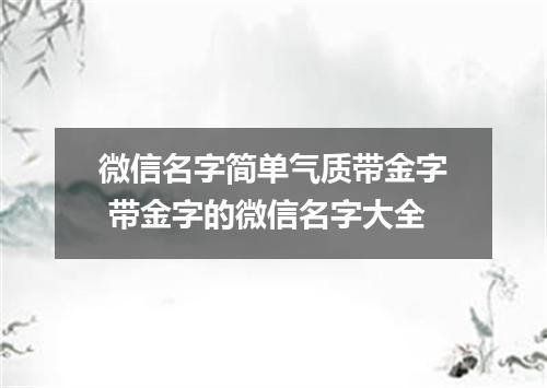 微信名字简单气质带金字 带金字的微信名字大全