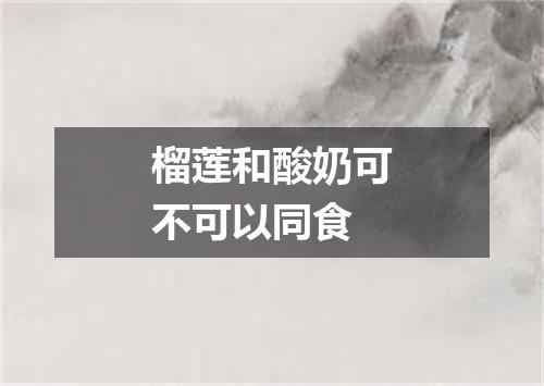 榴莲和酸奶可不可以同食