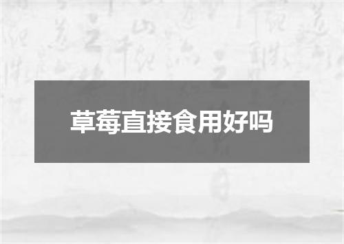 草莓直接食用好吗