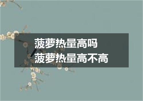 菠萝热量高吗 菠萝热量高不高