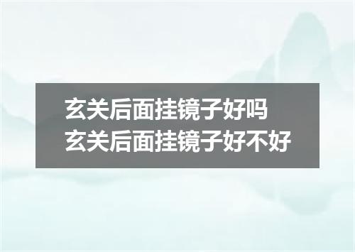 玄关后面挂镜子好吗 玄关后面挂镜子好不好
