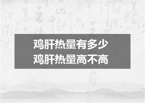 鸡肝热量有多少 鸡肝热量高不高