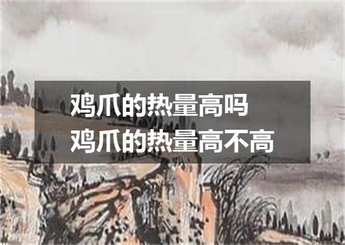 鸡爪的热量高吗 鸡爪的热量高不高