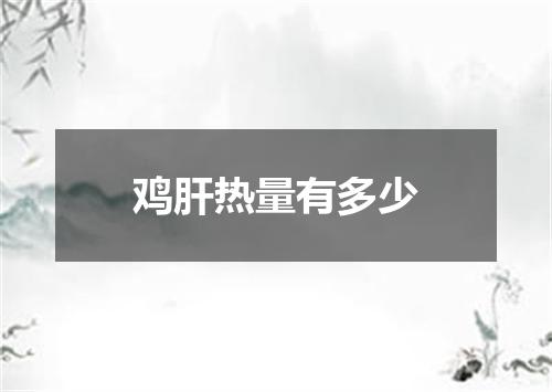 鸡肝热量有多少