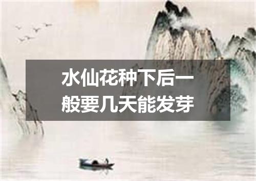 水仙花种下后一般要几天能发芽